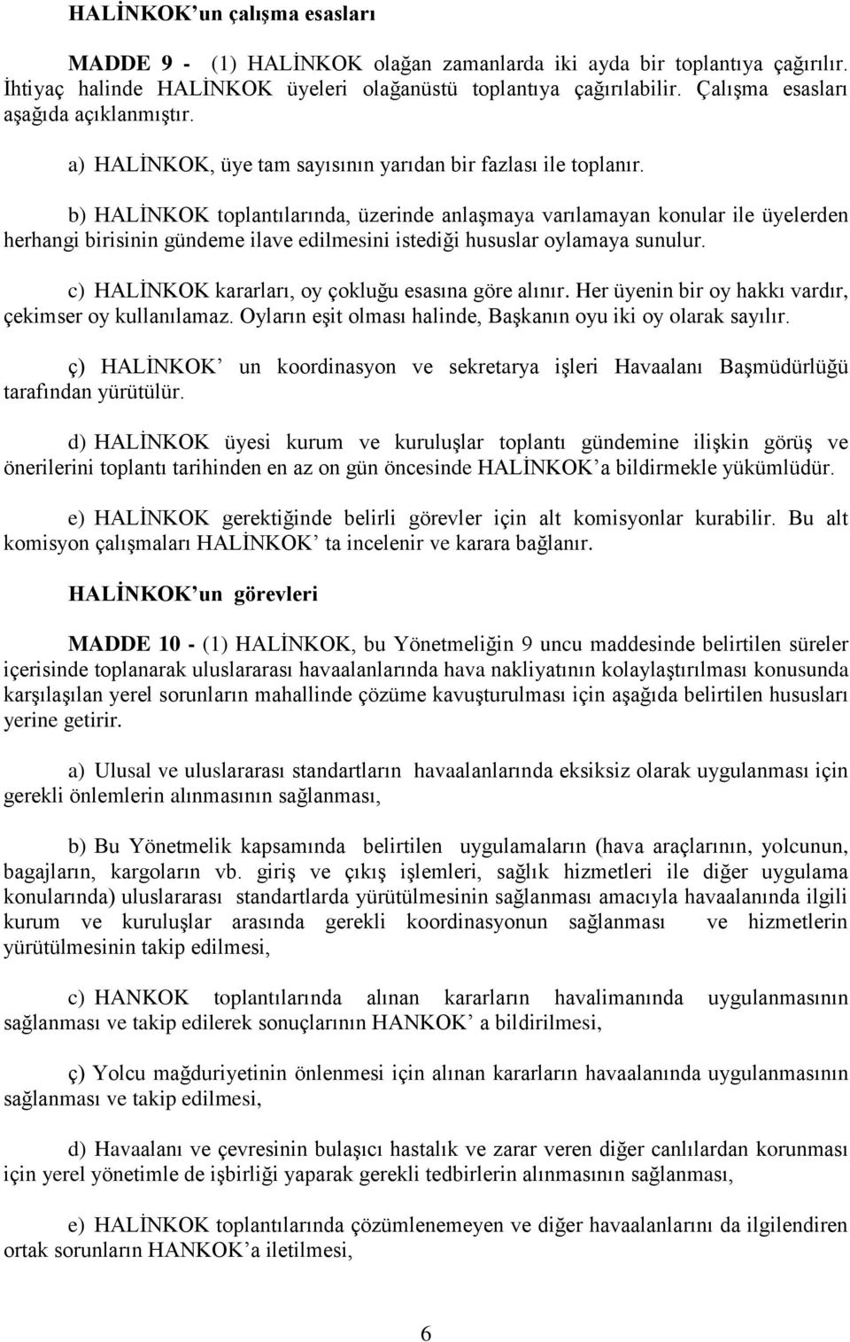 b) HALİNKOK toplantılarında, üzerinde anlaşmaya varılamayan konular ile üyelerden herhangi birisinin gündeme ilave edilmesini istediği hususlar oylamaya sunulur.