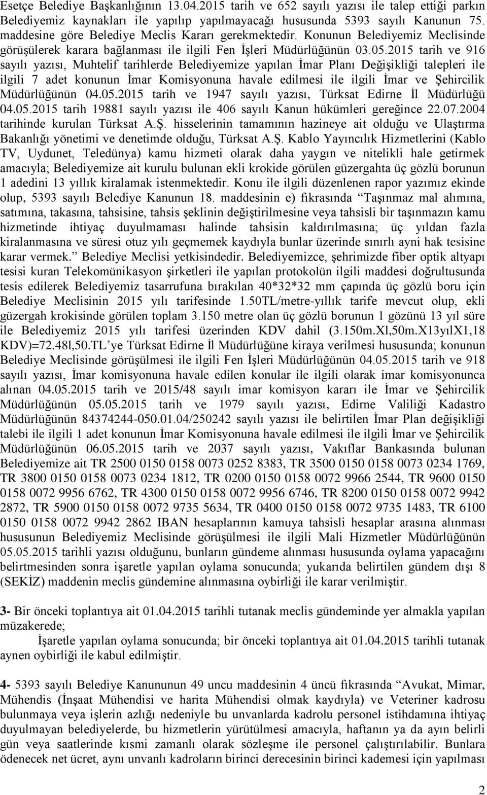 2015 tarih ve 916 sayılı yazısı, Muhtelif tarihlerde Belediyemize yapılan İmar Planı Değişikliği talepleri ile ilgili 7 adet konunun İmar Komisyonuna havale edilmesi ile ilgili İmar ve Şehircilik