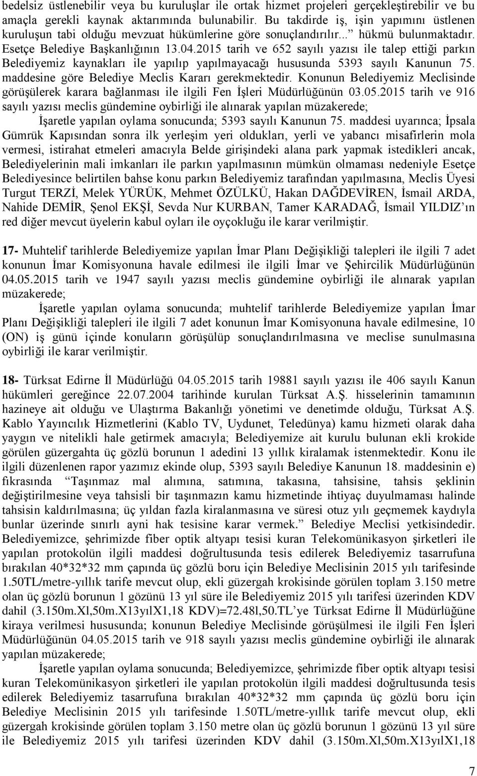 2015 tarih ve 652 sayılı yazısı ile talep ettiği parkın Belediyemiz kaynakları ile yapılıp yapılmayacağı hususunda 5393 sayılı Kanunun 75. maddesine göre Belediye Meclis Kararı gerekmektedir.