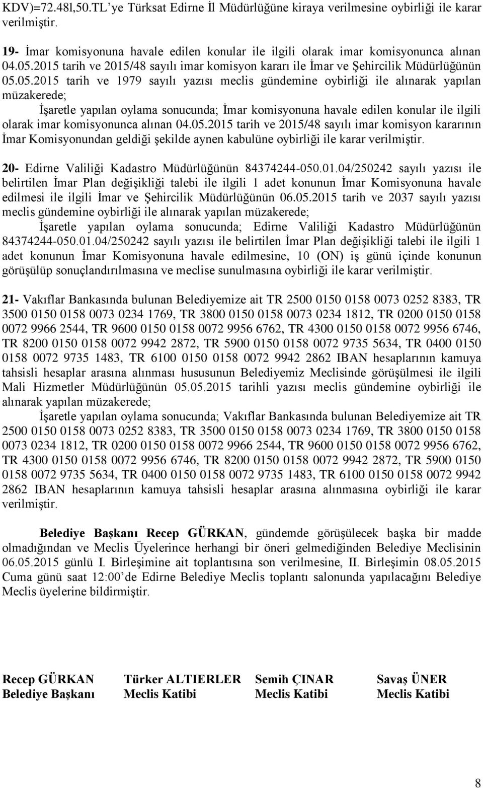 05.2015 tarih ve 1979 sayılı yazısı meclis gündemine oybirliği ile alınarak yapılan müzakerede; İşaretle yapılan oylama sonucunda; İmar komisyonuna havale edilen konular ile ilgili olarak imar