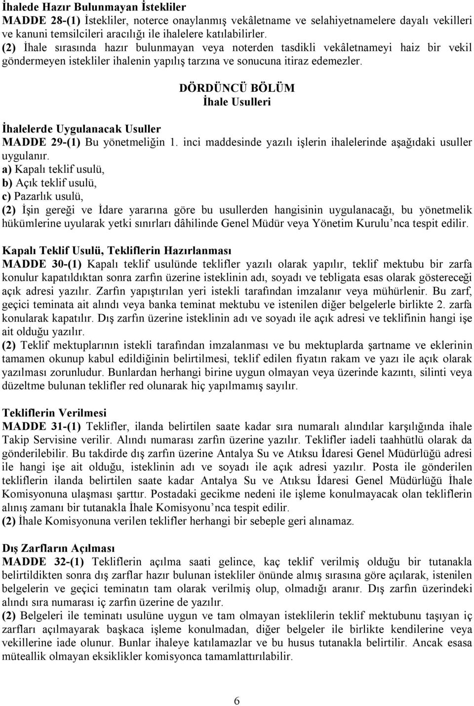 DÖRDÜNCÜ BÖLÜM İhale Usulleri İhalelerde Uygulanacak Usuller MADDE 29-(1) Bu yönetmeliğin 1. inci maddesinde yazılı işlerin ihalelerinde aşağıdaki usuller uygulanır.