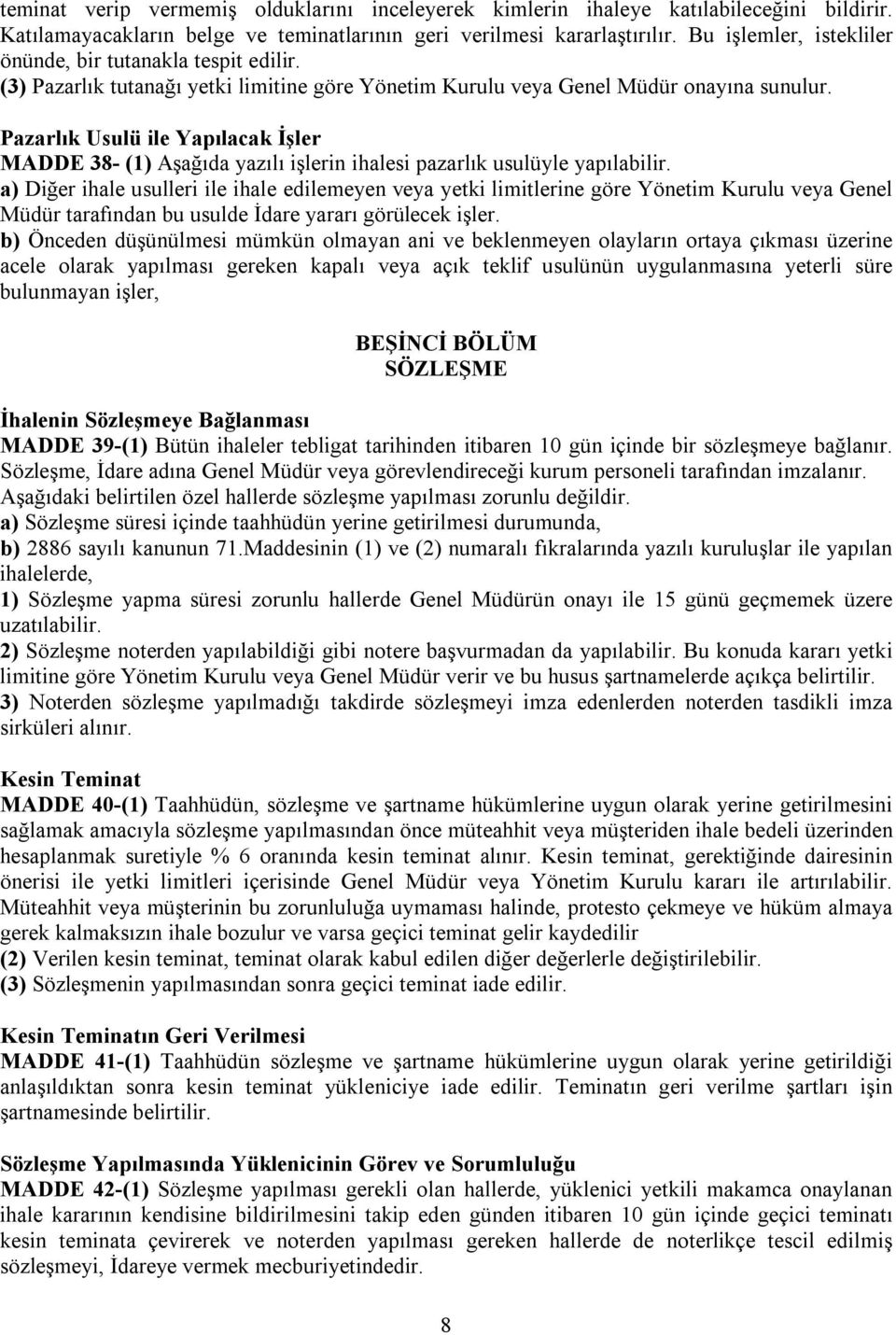 Pazarlık Usulü ile Yapılacak İşler MADDE 38- (1) Aşağıda yazılı işlerin ihalesi pazarlık usulüyle yapılabilir.