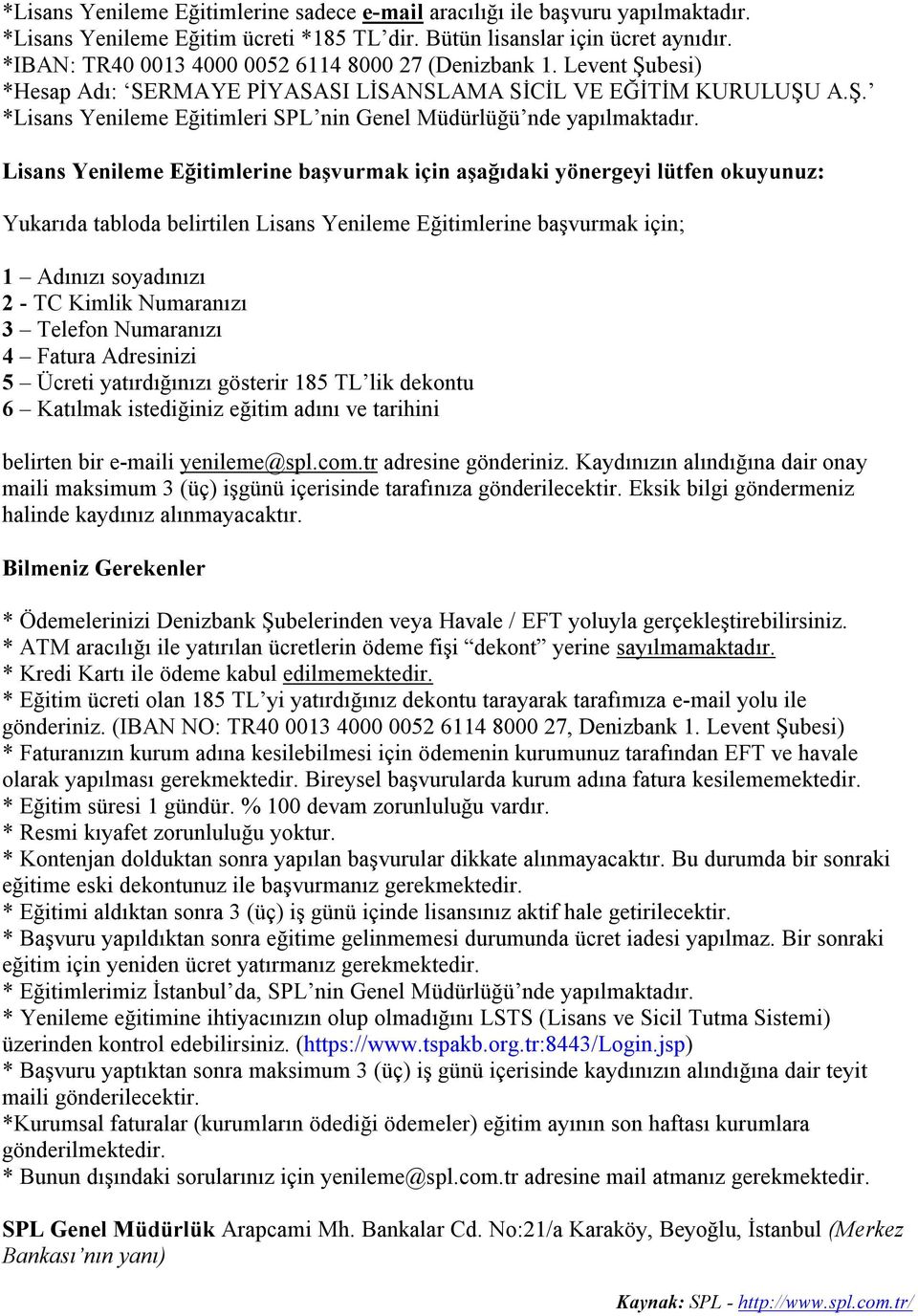 Lisans Yenileme Eğitimlerine başvurmak için aşağıdaki yönergeyi lütfen okuyunuz: Yukarıda tabloda belirtilen Lisans Yenileme Eğitimlerine başvurmak için; 1 Adınızı soyadınızı 2 - TC Kimlik Numaranızı