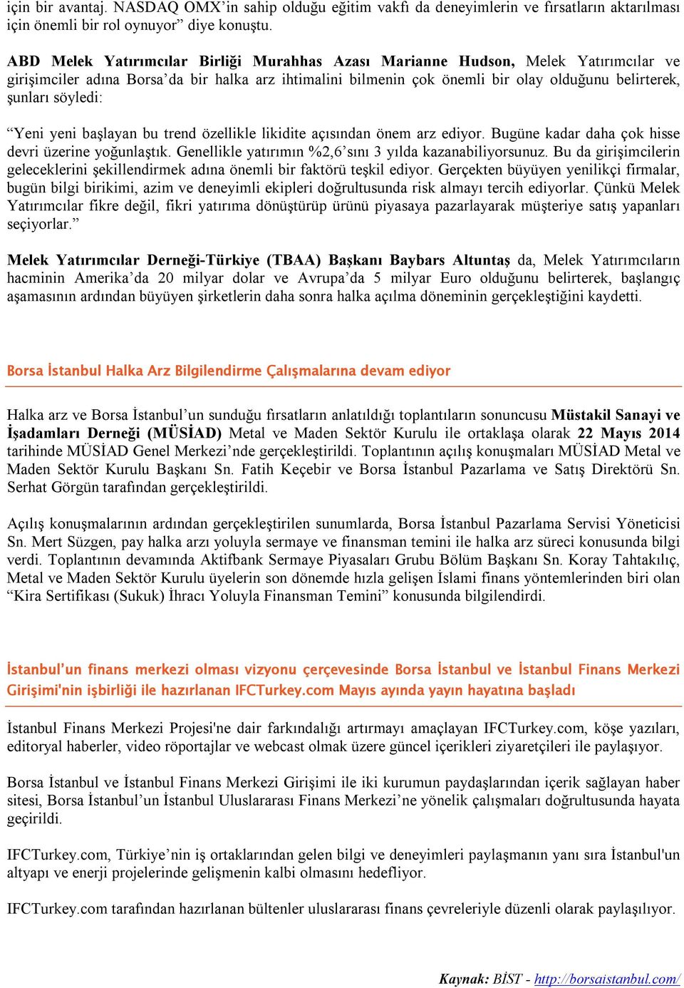 söyledi: Yeni yeni başlayan bu trend özellikle likidite açısından önem arz ediyor. Bugüne kadar daha çok hisse devri üzerine yoğunlaştık. Genellikle yatırımın %2,6 sını 3 yılda kazanabiliyorsunuz.