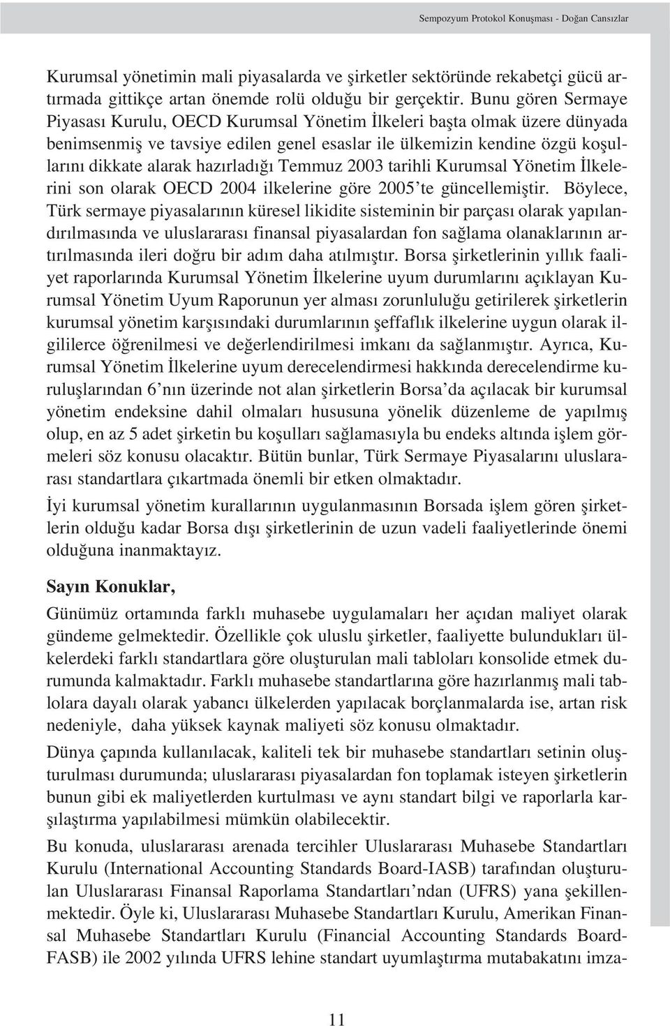 Temmuz 2003 tarihli Kurumsal Yönetim lkelerini son olarak OECD 2004 ilkelerine göre 2005 te güncellemifltir.