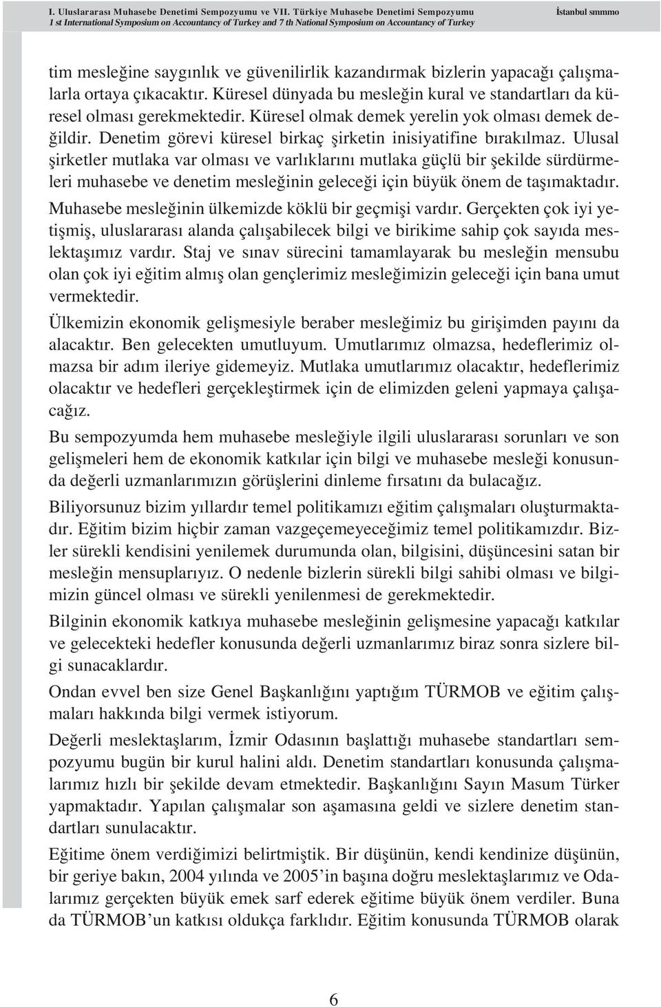 kazand rmak bizlerin yapaca çal flmalarla ortaya ç kacakt r. Küresel dünyada bu mesle in kural ve standartlar da küresel olmas gerekmektedir. Küresel olmak demek yerelin yok olmas demek de- ildir.