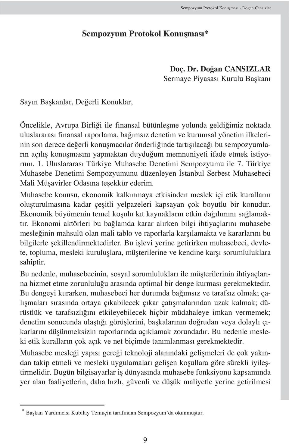 z denetim ve kurumsal yönetim ilkelerinin son derece de erli konuflmac lar önderli inde tart fl laca bu sempozyumlar n aç l fl konuflmas n yapmaktan duydu um memnuniyeti ifade etmek istiyorum. 1.