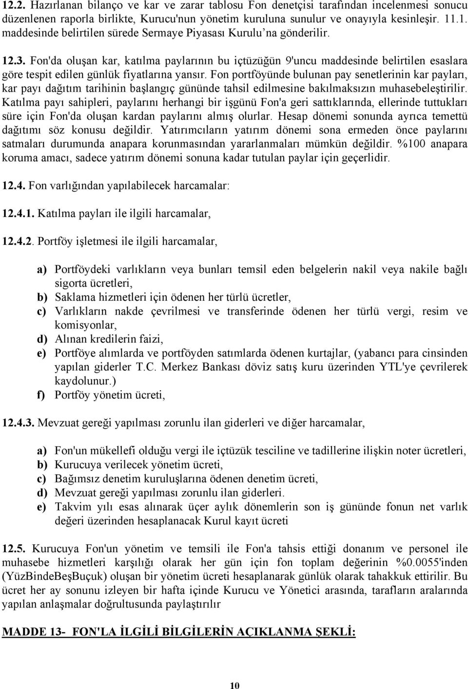 Fon portföyünde bulunan pay senetlerinin kar payları, kar payı dağıtım tarihinin başlangıç gününde tahsil edilmesine bakılmaksızın muhasebeleştirilir.