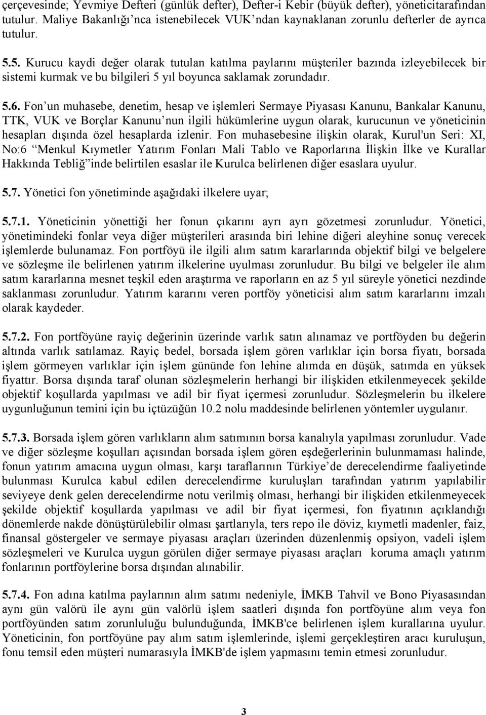 Fon un muhasebe, denetim, hesap ve işlemleri Sermaye Piyasası Kanunu, Bankalar Kanunu, TTK, VUK ve Borçlar Kanunu nun ilgili hükümlerine uygun olarak, kurucunun ve yöneticinin hesapları dışında özel