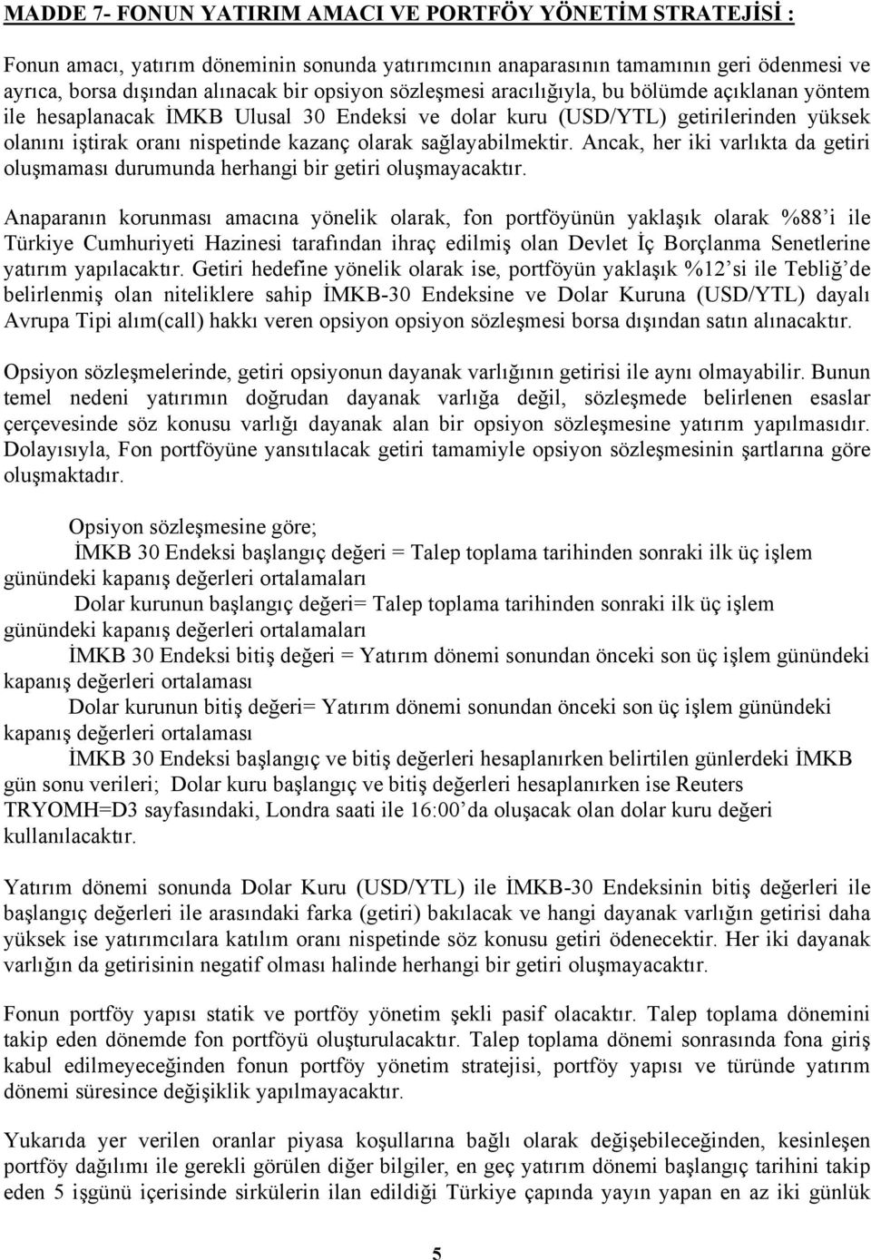 sağlayabilmektir. Ancak, her iki varlıkta da getiri oluşmaması durumunda herhangi bir getiri oluşmayacaktır.