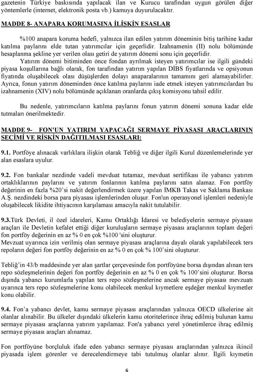 İzahnamenin (II) nolu bölümünde hesaplanma şekline yer verilen olası getiri de yatırım dönemi sonu için geçerlidir.