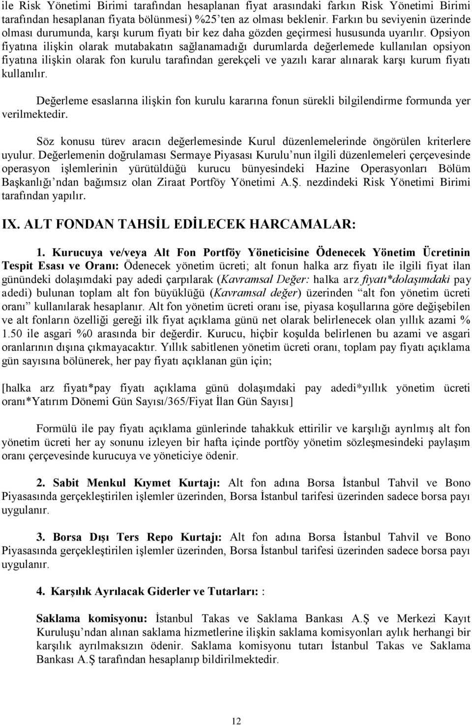 Opsiyon fiyatına ilişkin olarak mutabakatın sağlanamadığı durumlarda değerlemede kullanılan opsiyon fiyatına ilişkin olarak fon kurulu tarafından gerekçeli ve yazılı karar alınarak karşı kurum fiyatı