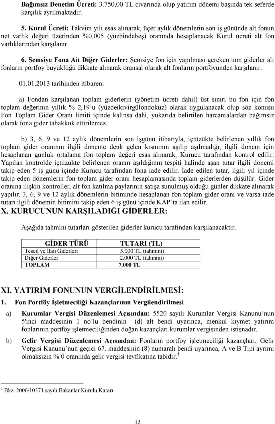 karşılanır. 6. Şemsiye Fona Ait Diğer Giderler: Şemsiye fon için yapılması gereken tüm giderler alt fonların portföy büyüklüğü dikkate alınarak oransal olarak alt fonların portföyünden karşılanır. 01.