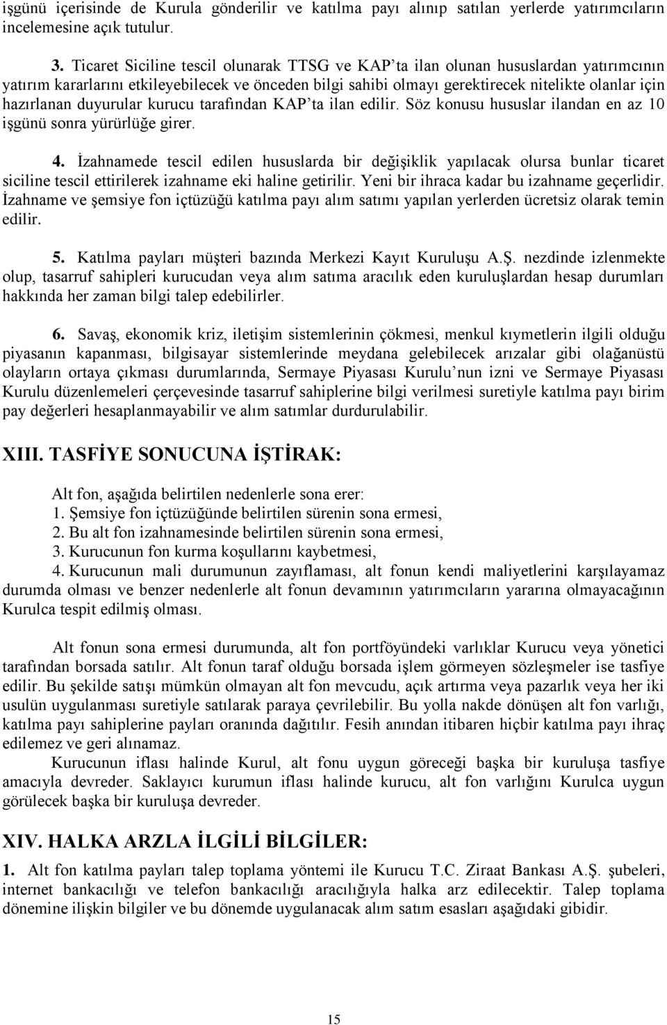 duyurular kurucu tarafından KAP ta ilan edilir. Söz konusu hususlar ilandan en az 10 işgünü sonra yürürlüğe girer. 4.