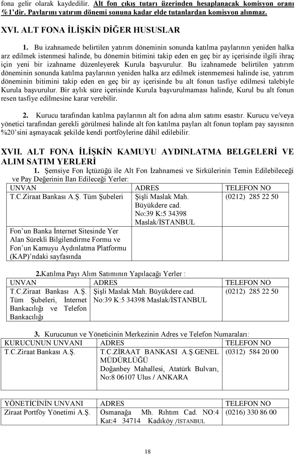 Bu izahnamede belirtilen yatırım döneminin sonunda katılma paylarının yeniden halka arz edilmek istenmesi halinde, bu dönemin bitimini takip eden en geç bir ay içerisinde ilgili ihraç için yeni bir