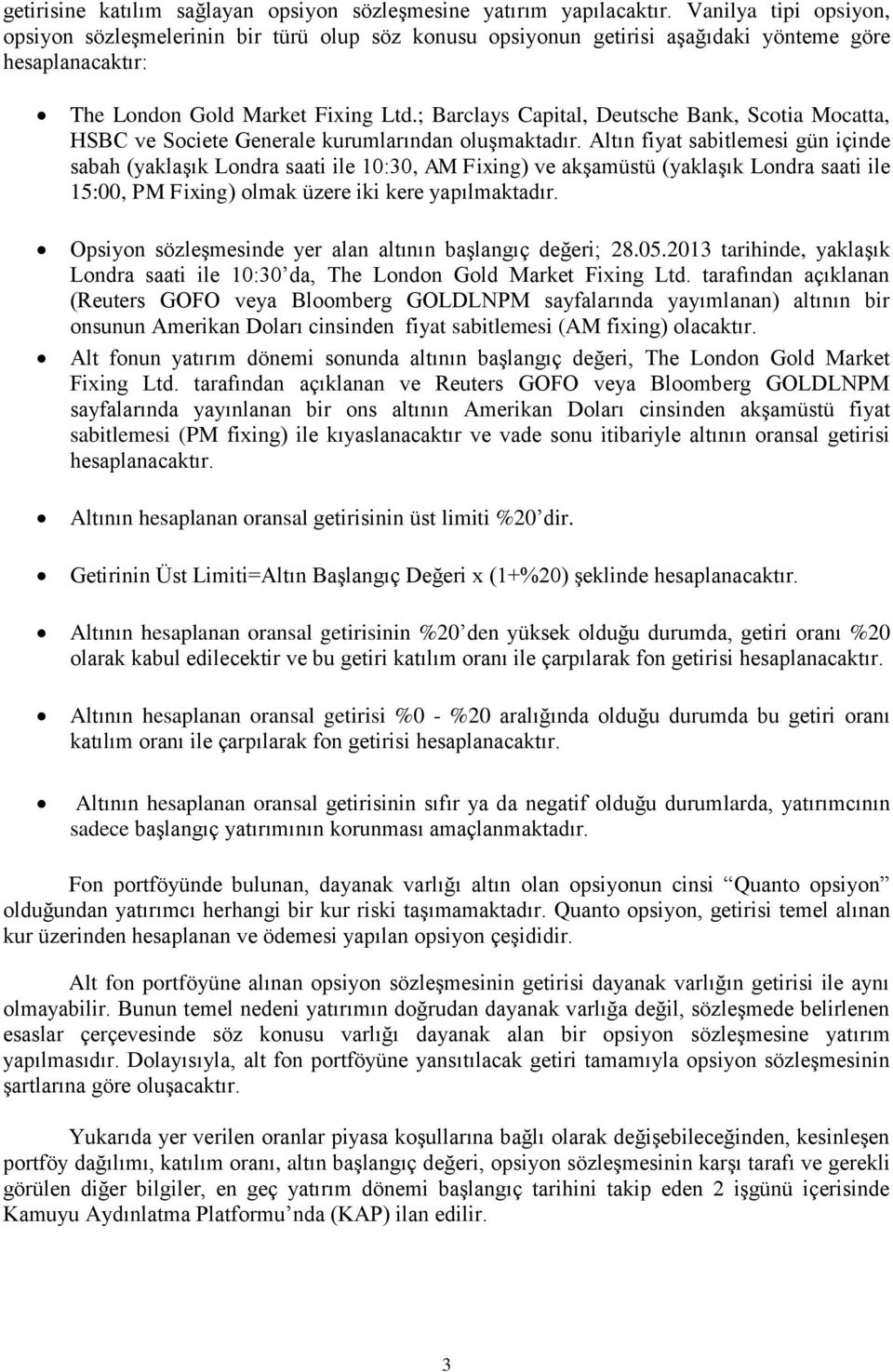 ; Barclays Capital, Deutsche Bank, Scotia Mocatta, HSBC ve Societe Generale kurumlarından oluşmaktadır.