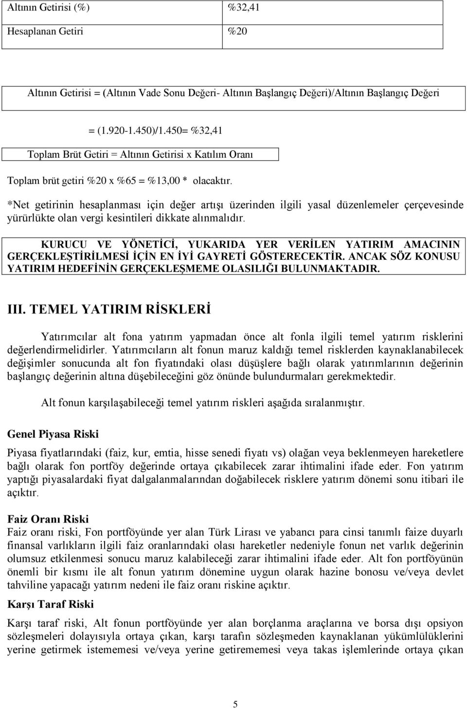 *Net getirinin hesaplanması için değer artışı üzerinden ilgili yasal düzenlemeler çerçevesinde yürürlükte olan vergi kesintileri dikkate alınmalıdır.