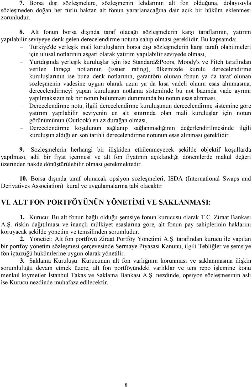 Bu kapsamda; Türkiye'de yerleşik mali kuruluşların borsa dışı sözleşmelerin karşı tarafı olabilmeleri için ulusal notlarının asgari olarak yatırım yapılabilir seviyede olması, Yurtdışında yerleşik