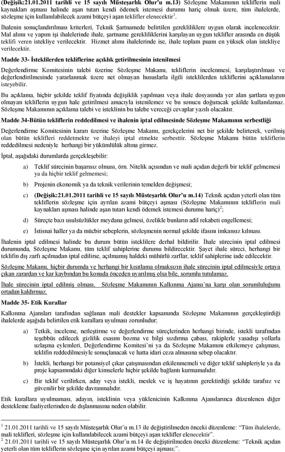 teklifler elenecektir 1. Ġhalenin sonuçlandırılması kriterleri, Teknik ġartnamede belirtilen gerekliliklere uygun olarak incelenecektir.