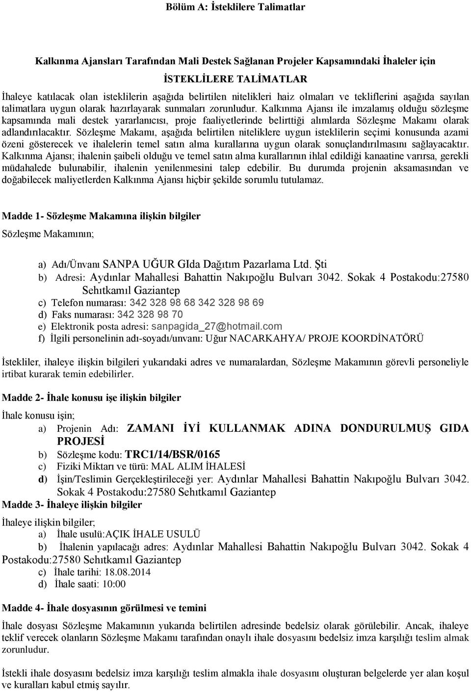 Kalkınma Ajansı ile imzalamıģ olduğu sözleģme kapsamında mali destek yararlanıcısı, proje faaliyetlerinde belirttiği alımlarda SözleĢme Makamı olarak adlandırılacaktır.