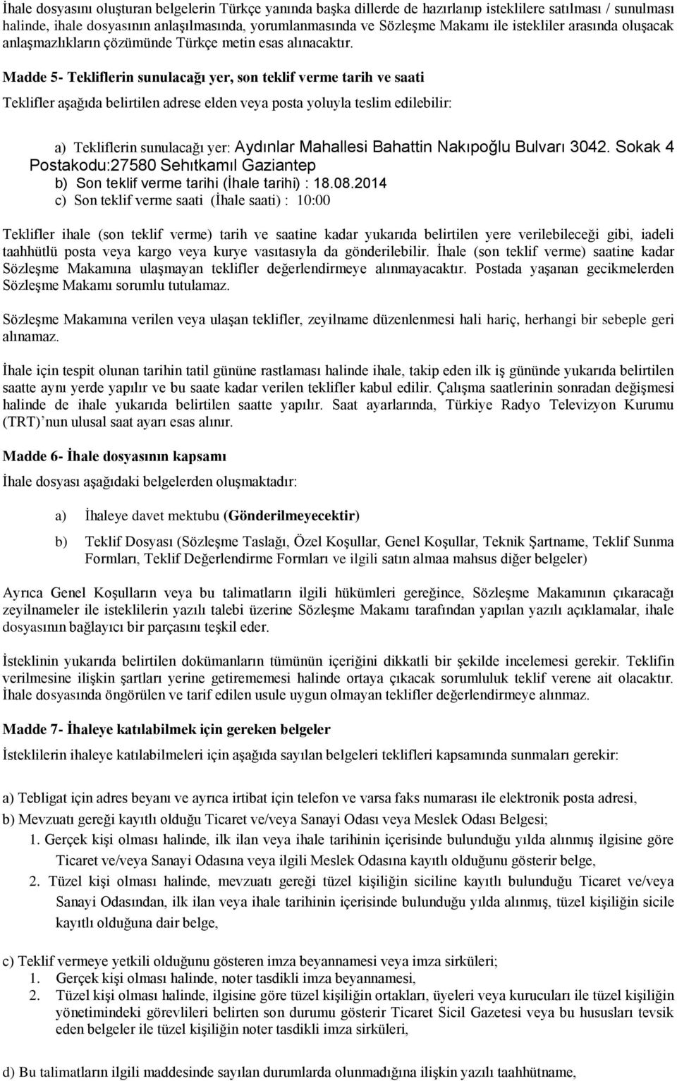 Madde 5- Tekliflerin sunulacağı yer, son teklif verme tarih ve saati Teklifler aģağıda belirtilen adrese elden veya posta yoluyla teslim edilebilir: a) Tekliflerin sunulacağı yer: Aydınlar Mahallesi