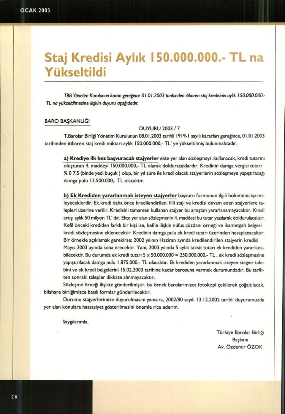 a) Krediye ilk kez başvuracak stajyerler ekte yer alan sözleşmeyi.kullanacak, kredi tutar ın ı oluşturan 4. maddeyi 150.000.000,- TL olarak dolduracaklard ır.