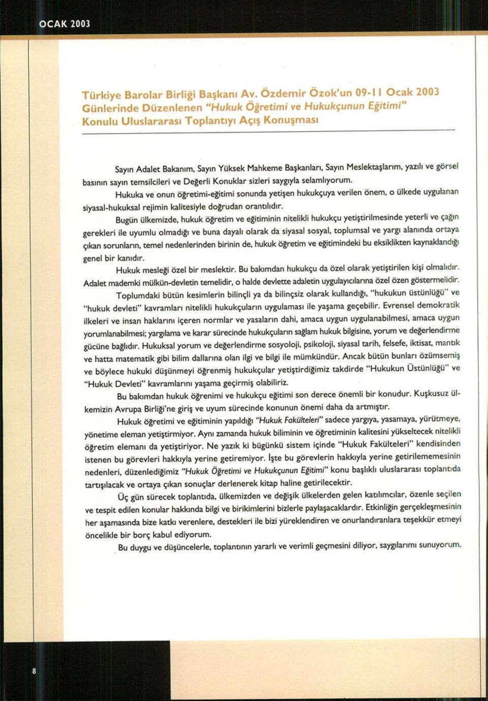 Bugün ülkemizde, hukuk öğretim ve eğitiminin nitelikli hukukçu yeti ştirilmesinde yeterli ve çağı n gerekleri ile uyumlu olmad ığı ve buna dayal ı olarak da siyasal sosyal, toplumsal ve yarg ı alan ı