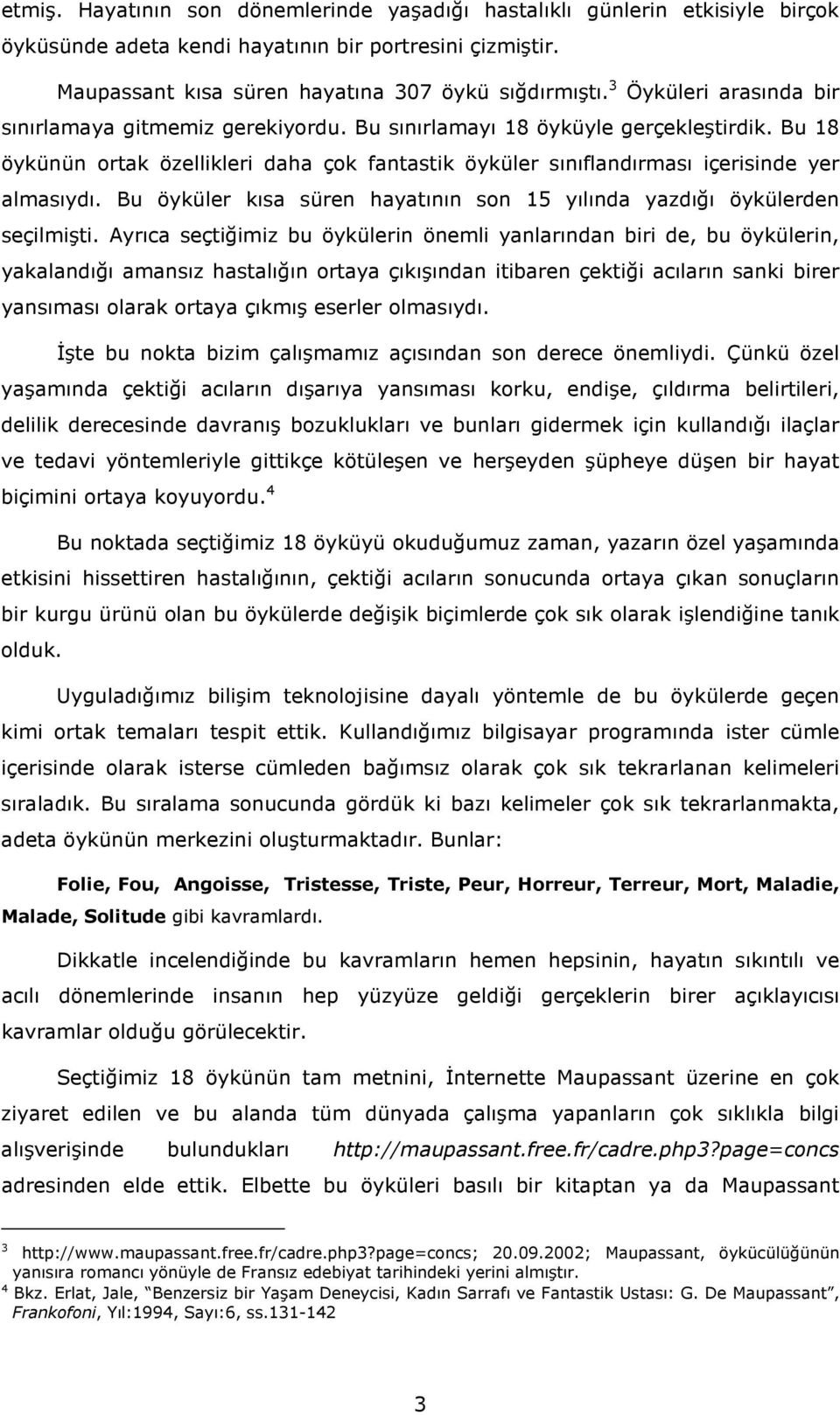 Bu 18 öykünün ortak özellikleri daha çok fantastik öyküler sınıflandırması içerisinde yer almasıydı. Bu öyküler kısa süren hayatının son 15 yılında yazdığı öykülerden seçilmişti.