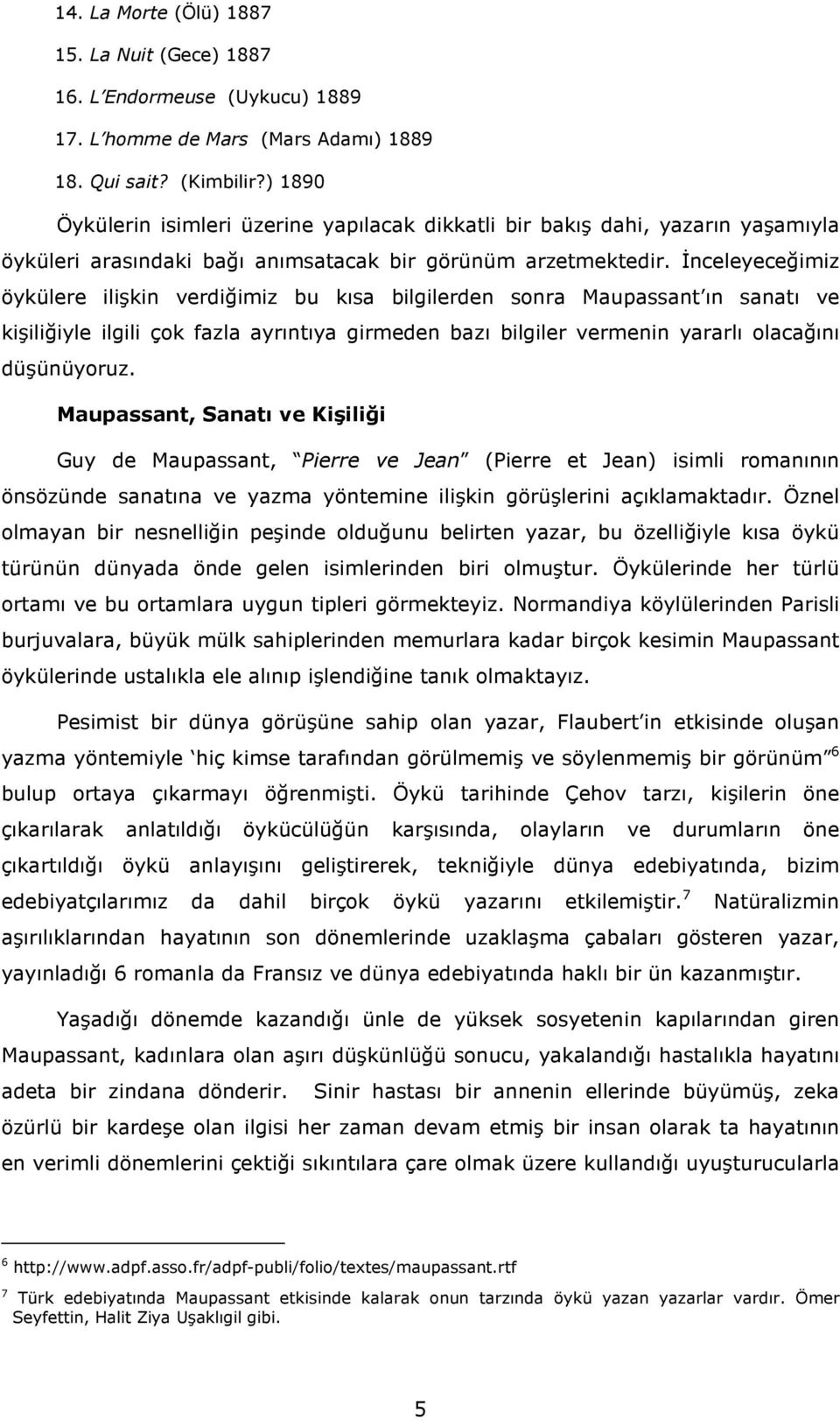 Đnceleyeceğimiz öykülere ilişkin verdiğimiz bu kısa bilgilerden sonra Maupassant ın sanatı ve kişiliğiyle ilgili çok fazla ayrıntıya girmeden bazı bilgiler vermenin yararlı olacağını düşünüyoruz.