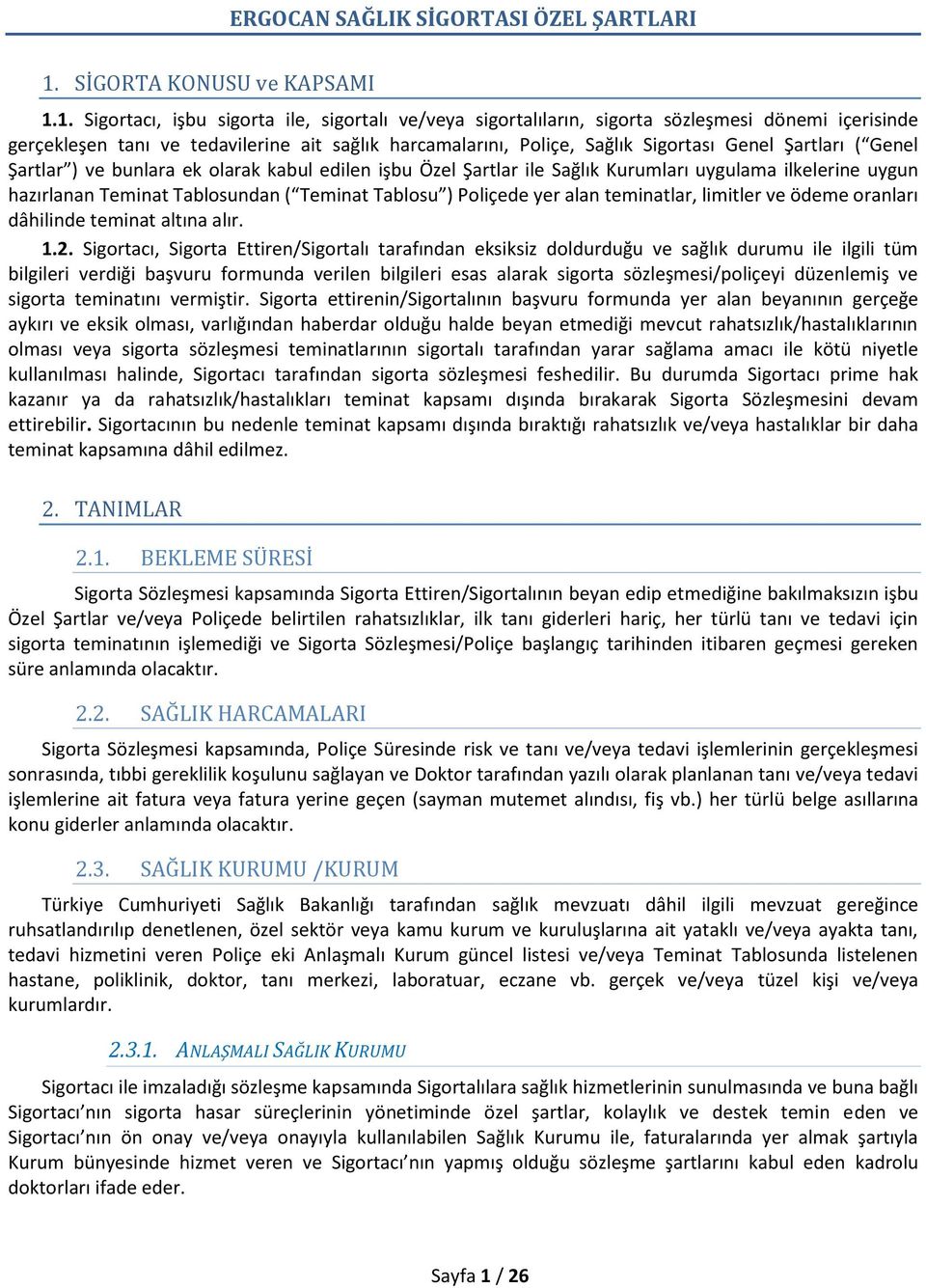 1. Sigortacı, işbu sigorta ile, sigortalı ve/veya sigortalıların, sigorta sözleşmesi dönemi içerisinde gerçekleşen tanı ve tedavilerine ait sağlık harcamalarını, Poliçe, Sağlık Sigortası Genel