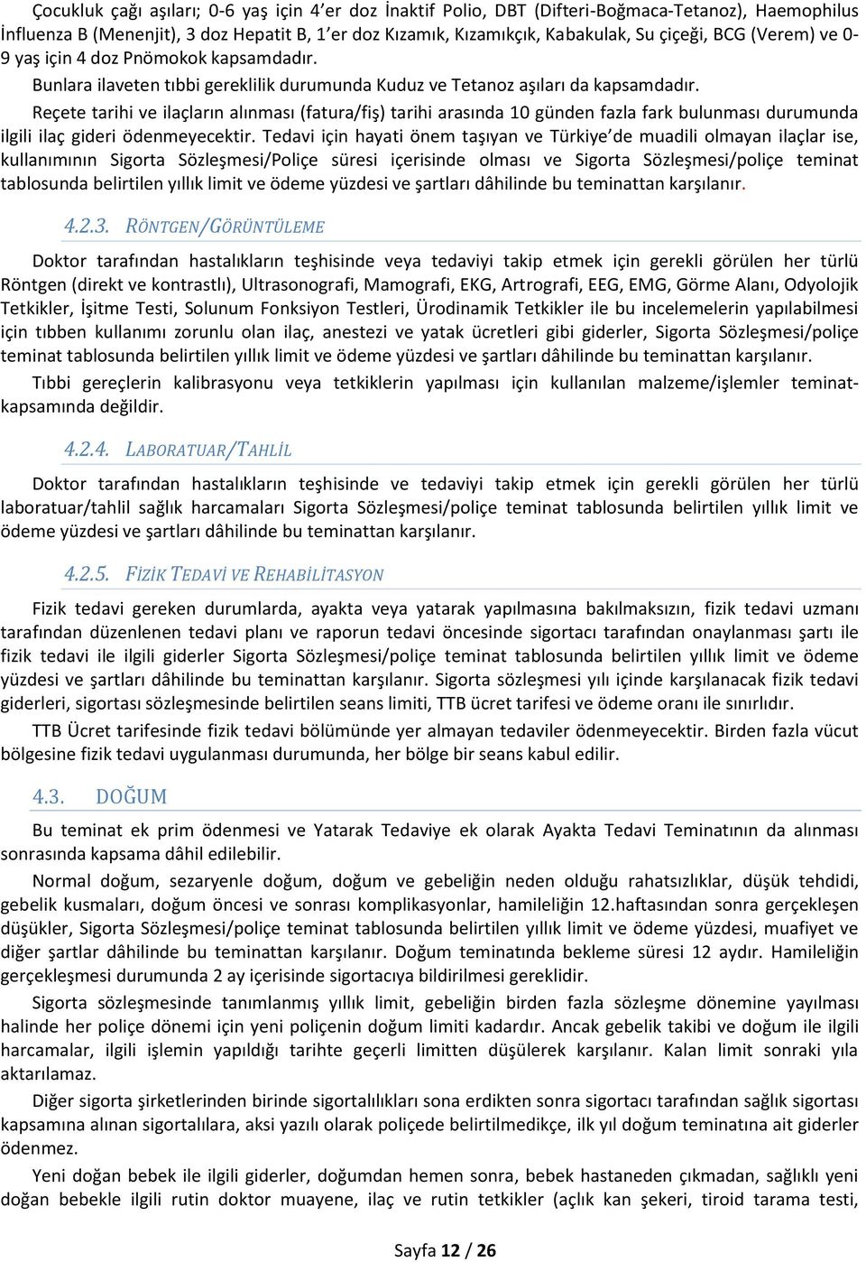 Reçete tarihi ve ilaçların alınması (fatura/fiş) tarihi arasında 10 günden fazla fark bulunması durumunda ilgili ilaç gideri ödenmeyecektir.