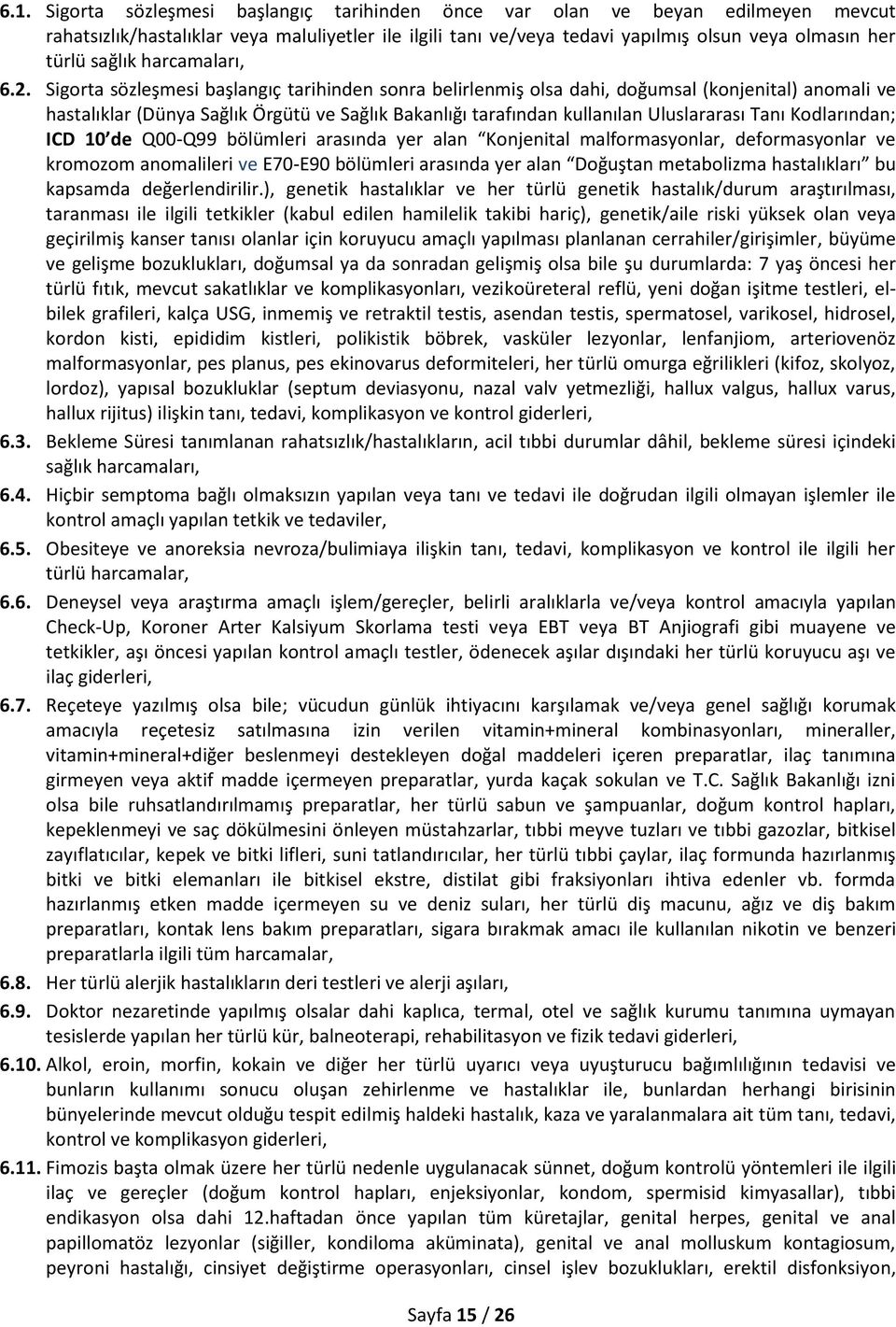 Sigorta sözleşmesi başlangıç tarihinden sonra belirlenmiş olsa dahi, doğumsal (konjenital) anomali ve hastalıklar (Dünya Sağlık Örgütü ve Sağlık Bakanlığı tarafından kullanılan Uluslararası Tanı