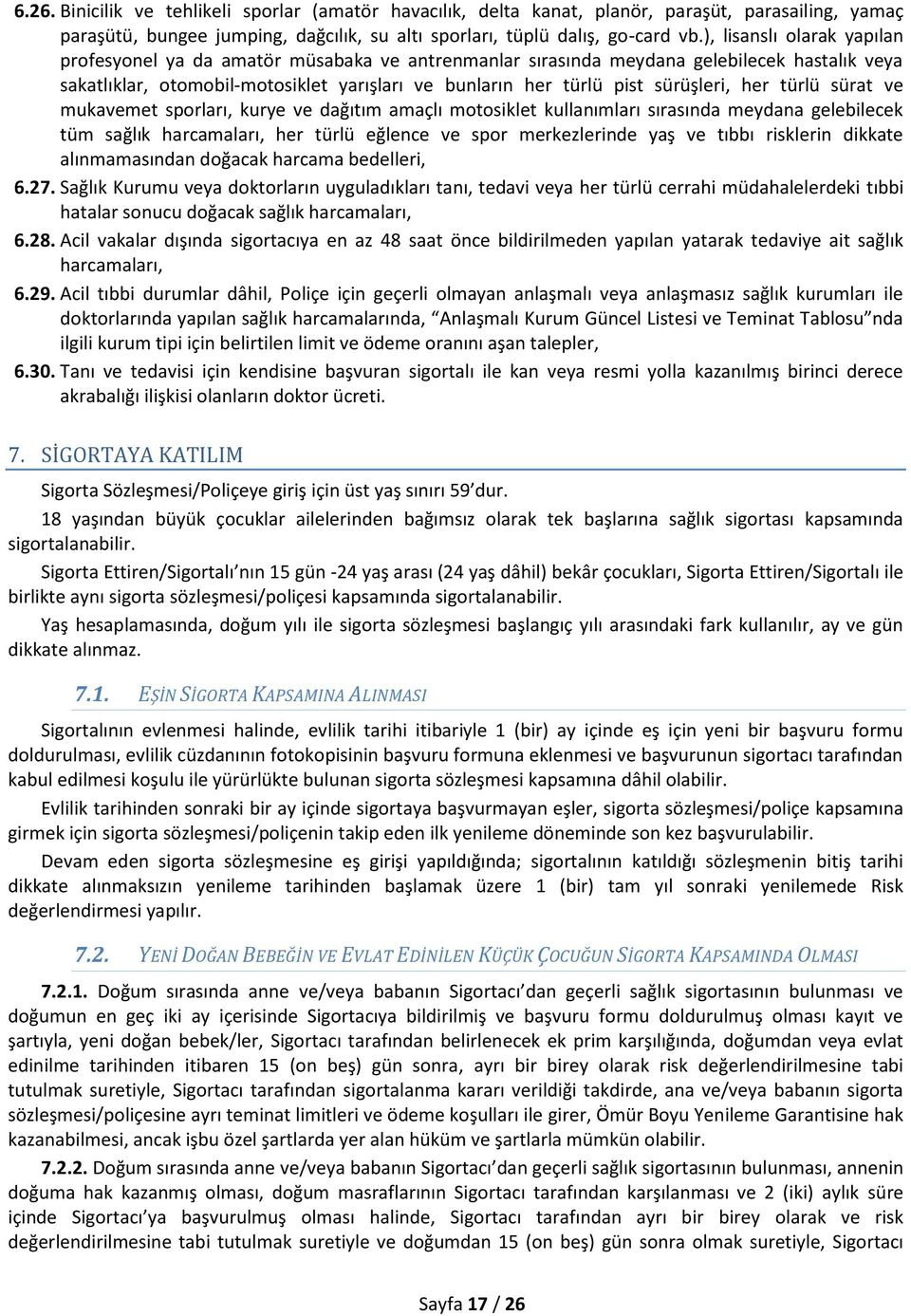 sürüşleri, her türlü sürat ve mukavemet sporları, kurye ve dağıtım amaçlı motosiklet kullanımları sırasında meydana gelebilecek tüm sağlık harcamaları, her türlü eğlence ve spor merkezlerinde yaş ve