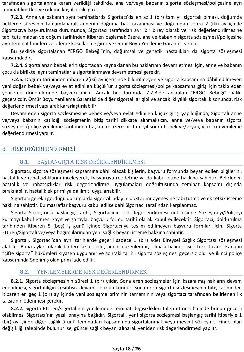 Sigortacıya başvurulması durumunda, Sigortacı tarafından ayrı bir birey olarak ve risk değerlendirilmesine tabi tutulmadan ve doğum tarihinden itibaren başlamak üzere, ana ve babanın sigorta