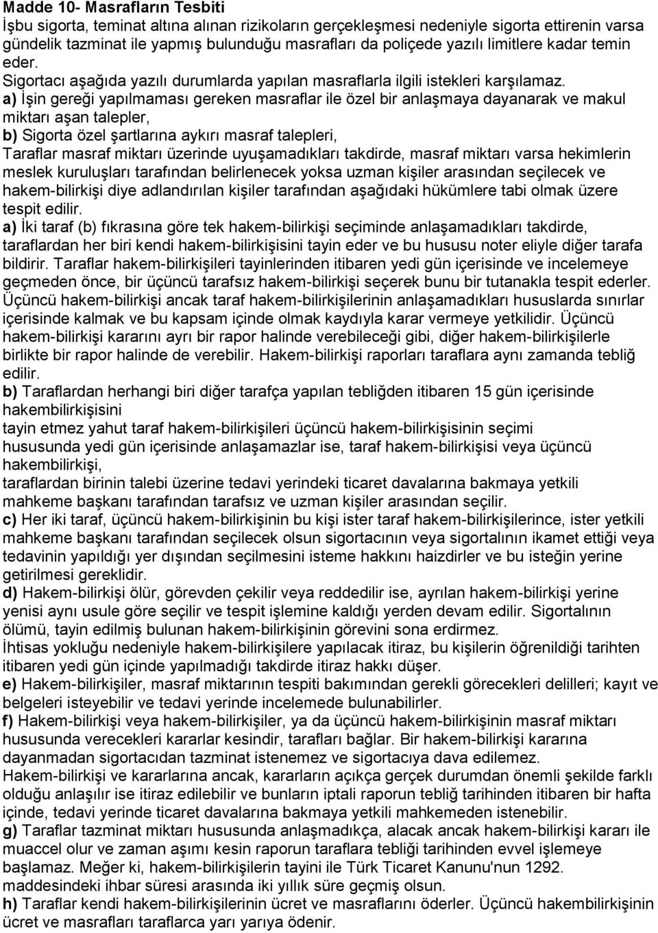 a) İşin gereği yapılmaması gereken masraflar ile özel bir anlaşmaya dayanarak ve makul miktarı aşan talepler, b) Sigorta özel şartlarına aykırı masraf talepleri, Taraflar masraf miktarı üzerinde