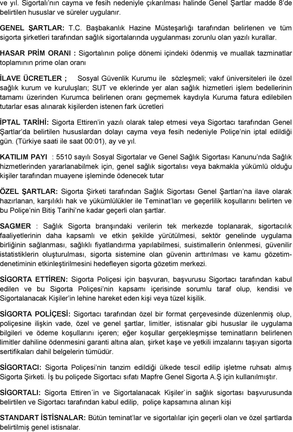 HASAR PRİM ORANI : Sigortalının poliçe dönemi içindeki ödenmiş ve muallak tazminatlar toplamının prime olan oranı İLAVE ÜCRETLER ; Sosyal Güvenlik Kurumu ile sözleşmeli; vakıf üniversiteleri ile özel