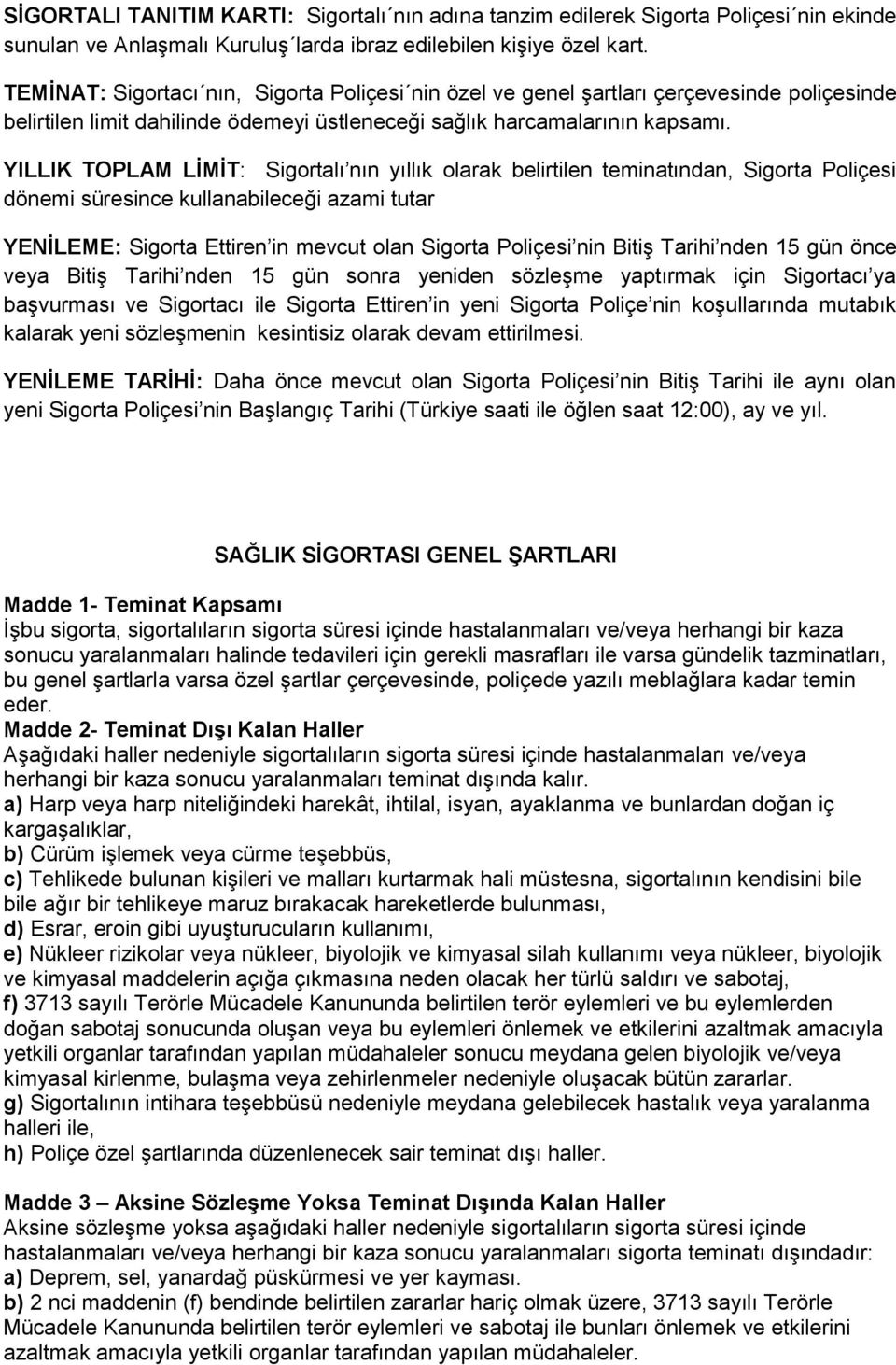 YILLIK TOPLAM LİMİT: Sigortalı nın yıllık olarak belirtilen teminatından, Sigorta Poliçesi dönemi süresince kullanabileceği azami tutar YENİLEME: Sigorta Ettiren in mevcut olan Sigorta Poliçesi nin