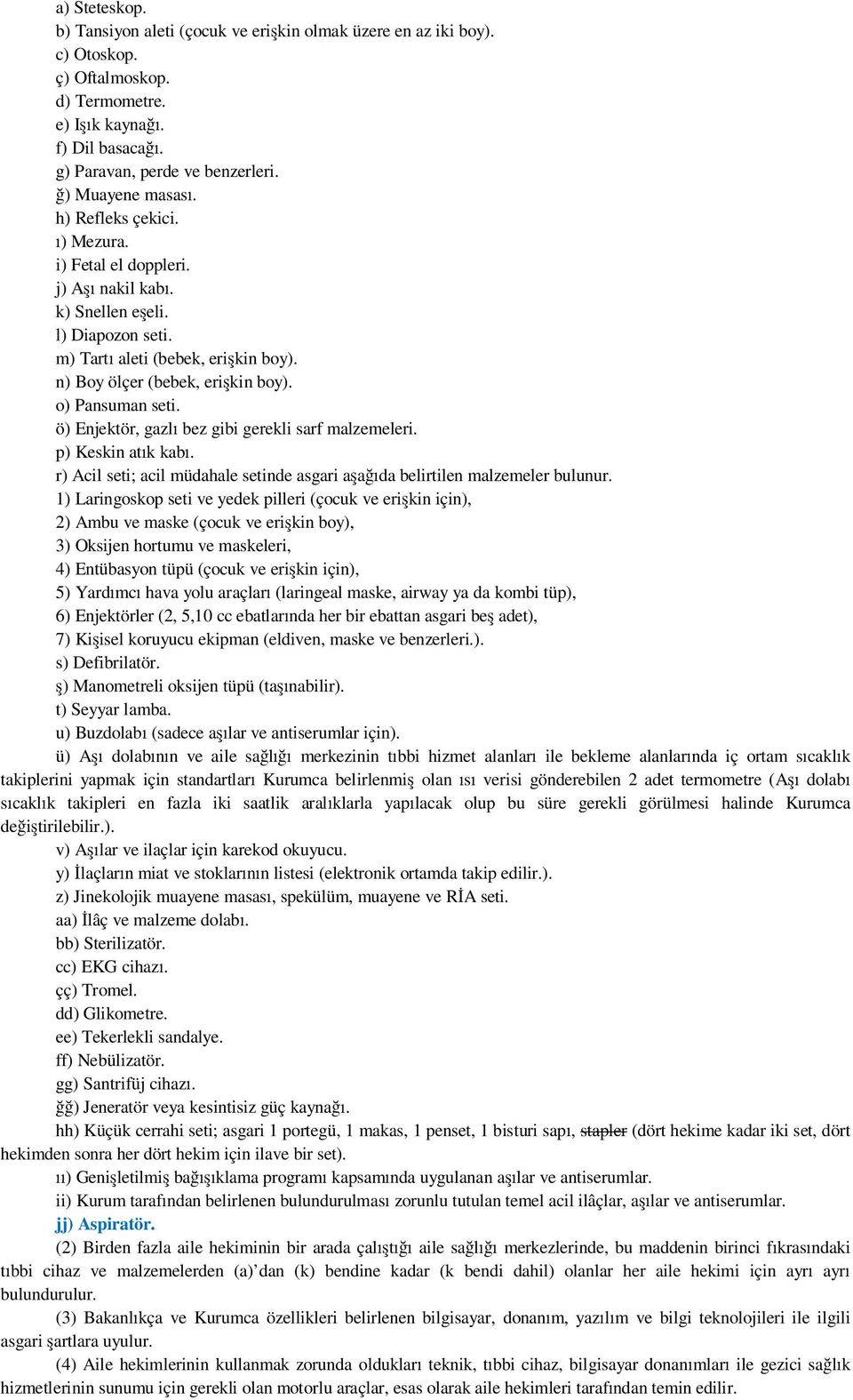 ö) Enjektör, gazl bez gibi gerekli sarf malzemeleri. p) Keskin at k kab. r) Acil seti; acil müdahale setinde asgari a a da belirtilen malzemeler bulunur.