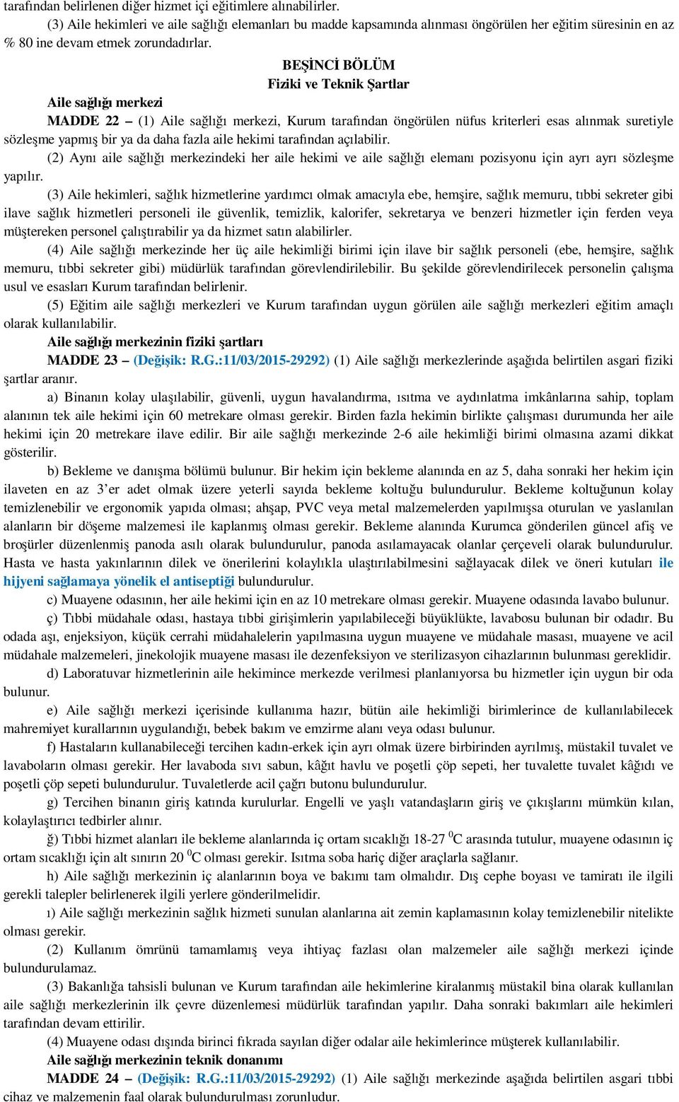 BE NC BÖLÜM Fiziki ve Teknik artlar Aile sa l merkezi MADDE 22 (1) Aile sa l merkezi, Kurum taraf ndan öngörülen nüfus kriterleri esas al nmak suretiyle sözle me yapm bir ya da daha fazla aile hekimi