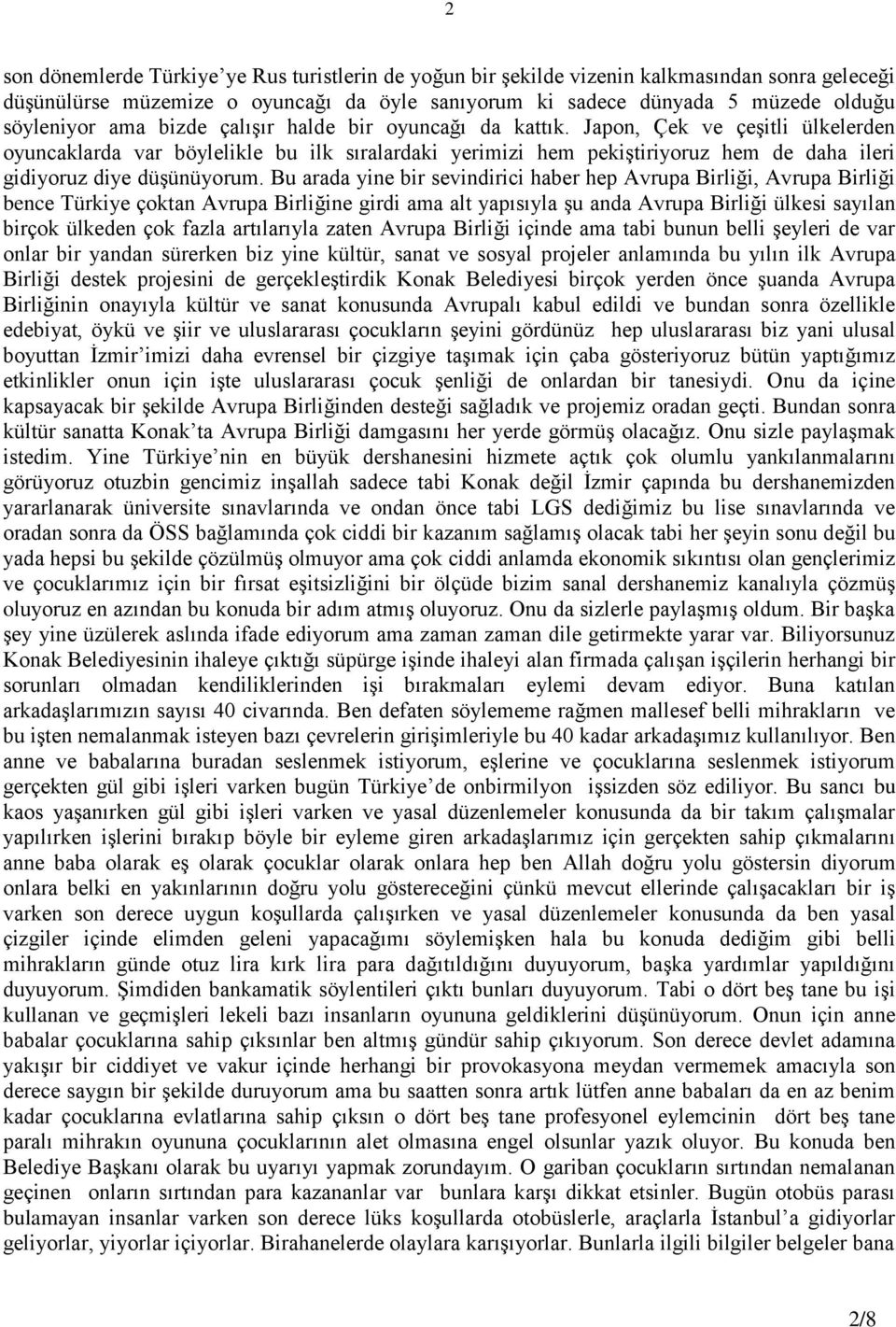 Bu arada yine bir sevindirici haber hep Avrupa Birliği, Avrupa Birliği bence Türkiye çoktan Avrupa Birliğine girdi ama alt yapısıyla Ģu anda Avrupa Birliği ülkesi sayılan birçok ülkeden çok fazla