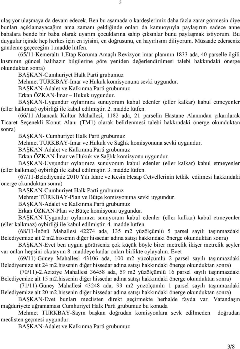 çocuklarına sahip çıksınlar bunu paylaģmak istiyorum. Bu duygular içinde hep herkes için en iyisini, en doğrusunu, en hayırlısını diliyorum. Müsaade ederseniz gündeme geçeceğim 1.madde lütfen.