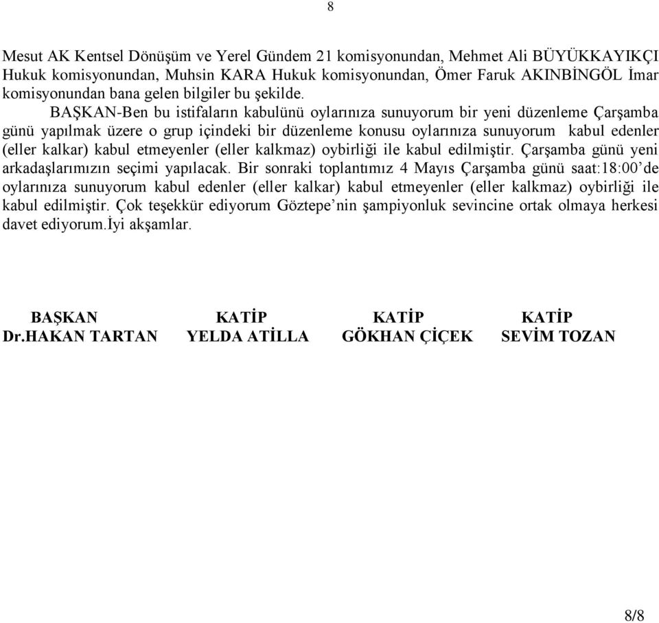 BAġKAN-Ben bu istifaların kabulünü oylarınıza sunuyorum bir yeni düzenleme ÇarĢamba günü yapılmak üzere o grup içindeki bir düzenleme konusu oylarınıza sunuyorum kabul edenler (eller kalkar) kabul