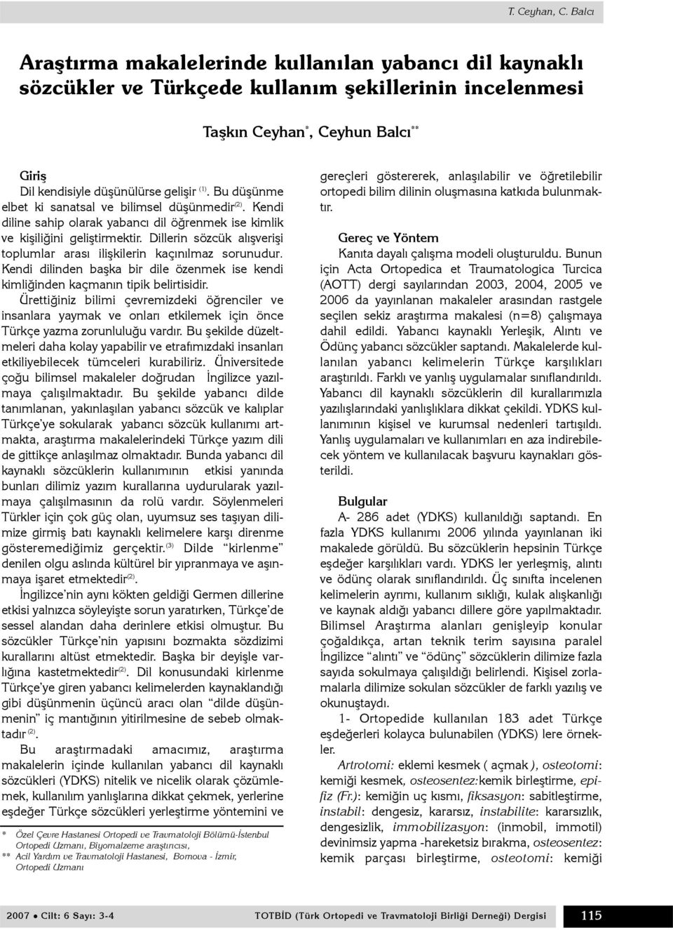 Dillerin sözcük alýþveriþi toplumlar arasý iliþkilerin kaçýnýlmaz sorunudur. Kendi dilinden baþka bir dile özenmek ise kendi kimliðinden kaçmanýn tipik belirtisidir.