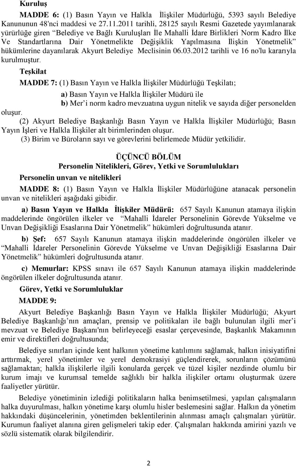Yapılmasına İlişkin Yönetmelik hükümlerine dayanılarak Akyurt Belediye Meclisinin 06.03.2012 tarihli ve 16 no'lu kararıyla kurulmuştur.