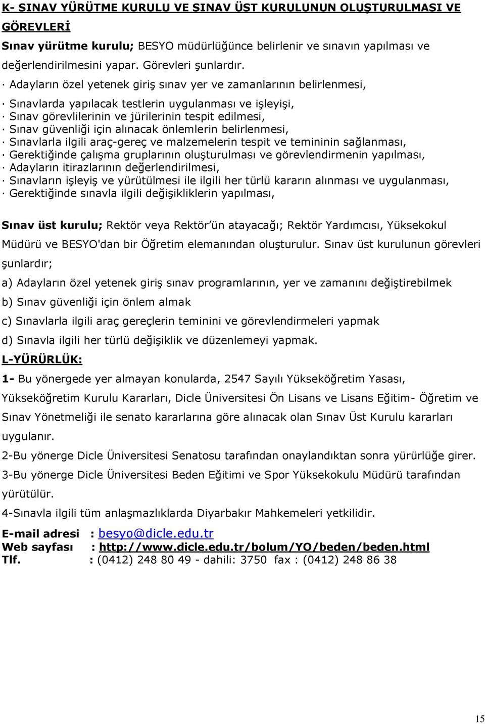 alınacak önlemlerin belirlenmesi, Sınavlarla ilgili araç-gereç ve malzemelerin tespit ve temininin sağlanması, Gerektiğinde çalışma gruplarının oluşturulması ve görevlendirmenin yapılması, Adayların