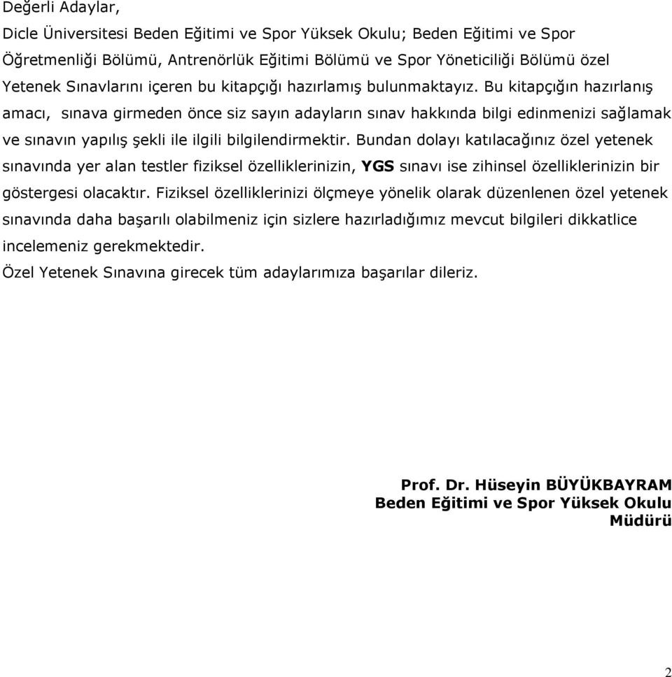 Bu kitapçığın hazırlanış amacı, sınava girmeden önce siz sayın adayların sınav hakkında bilgi edinmenizi sağlamak ve sınavın yapılış şekli ile ilgili bilgilendirmektir.