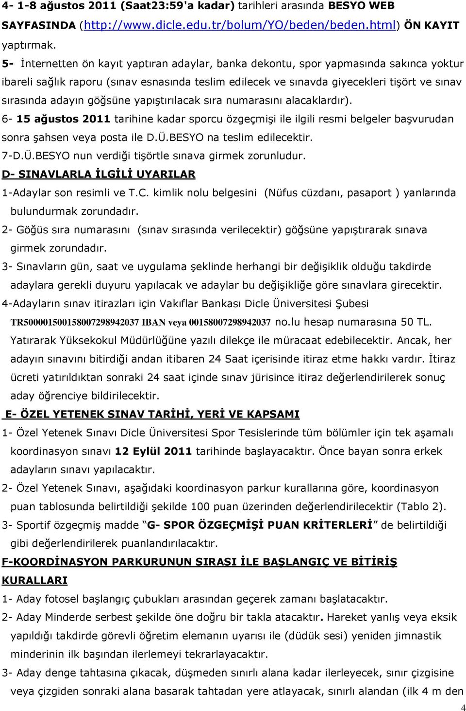 göğsüne yapıştırılacak sıra numarasını alacaklardır). 6-15 ağustos 2011 tarihine kadar sporcu özgeçmişi ile ilgili resmi belgeler başvurudan sonra şahsen veya posta ile D.Ü.