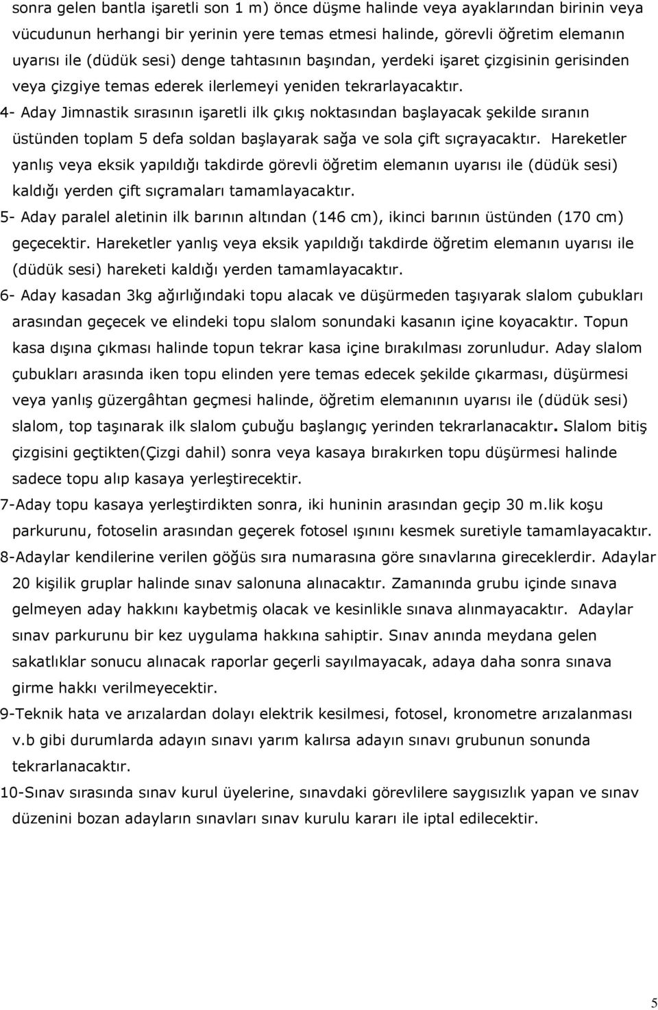 4- Aday Jimnastik sırasının işaretli ilk çıkış noktasından başlayacak şekilde sıranın üstünden toplam 5 defa soldan başlayarak sağa ve sola çift sıçrayacaktır.