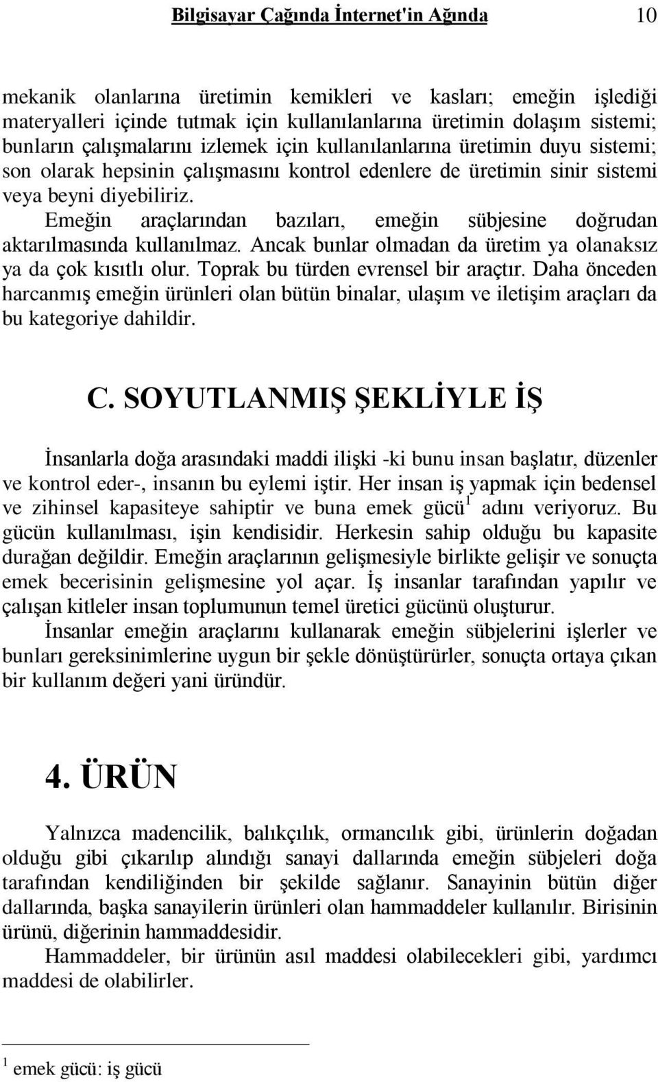 Emeðin araçlarýndan bazýlarý, emeðin sübjesine doðrudan aktarýlmasýnda kullanýlmaz. Ancak bunlar olmadan da üretim ya olanaksýz ya da çok kýsýtlý olur. Toprak bu türden evrensel bir araçtýr.