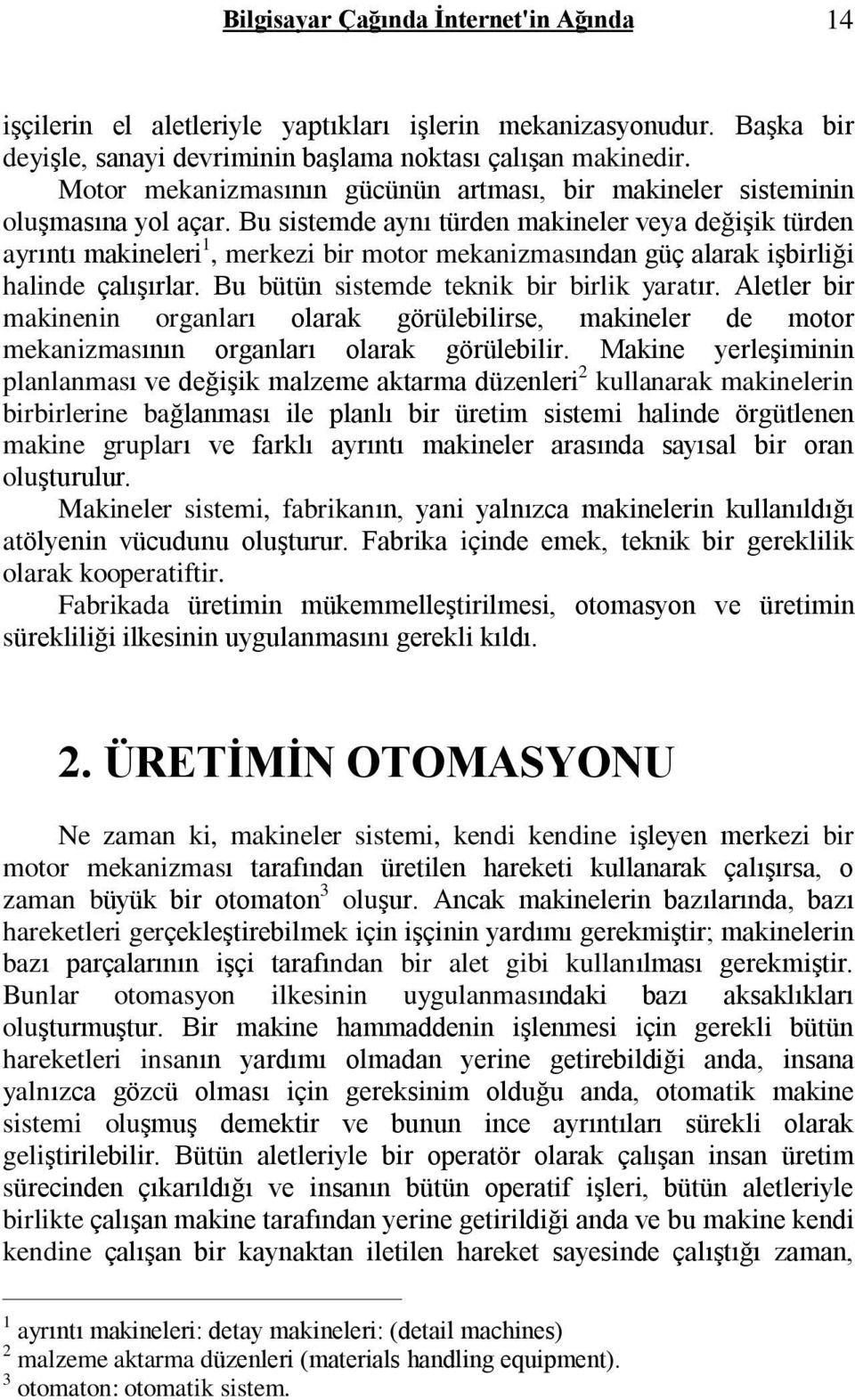 Bu sistemde ayný türden makineler veya deðiºik türden ayrýntý makineleri 1, merkezi bir motor mekanizmasýndan güç alarak iºbirliði halinde çalýºýrlar. Bu bütün sistemde teknik bir birlik yaratýr.